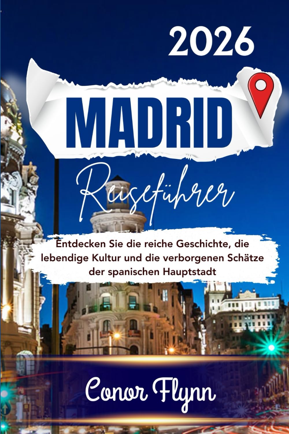 Madrid Reiseführer 2026: Entdecken Sie die reiche Geschichte, die lebendige Kultur und die verborgenen Schätze der spanischen Hauptstadt