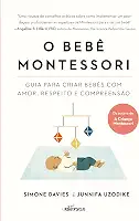 O Bebê Montessori: Guia para criar bebês com amor, respeito e compreensão