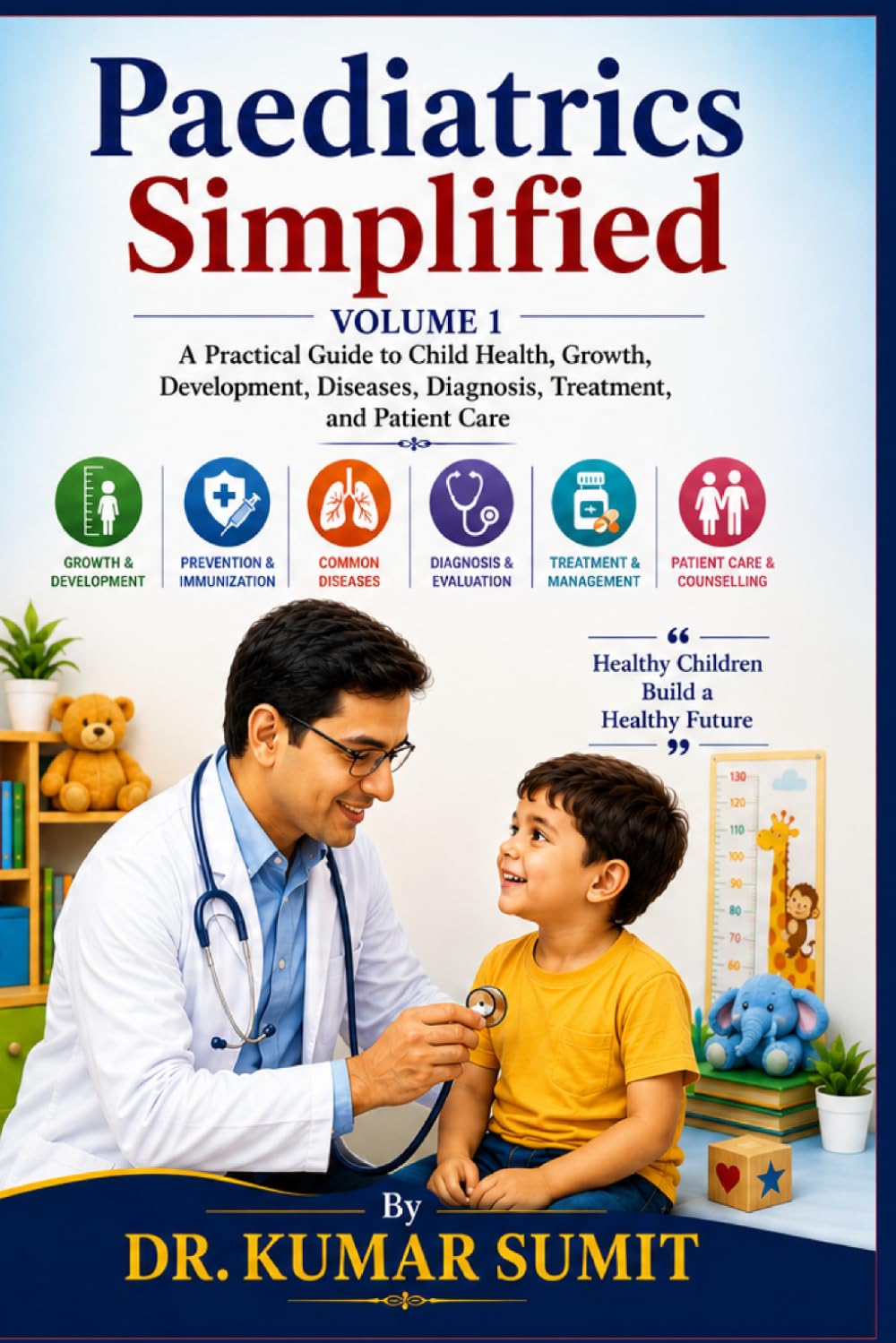 Paediatrics Simplified Vol-1: A Practical Guide to Child Health, Growth, Development, Diseases, Diagnosis, Treatment, and Patient Care (Doctor Clinical Series)