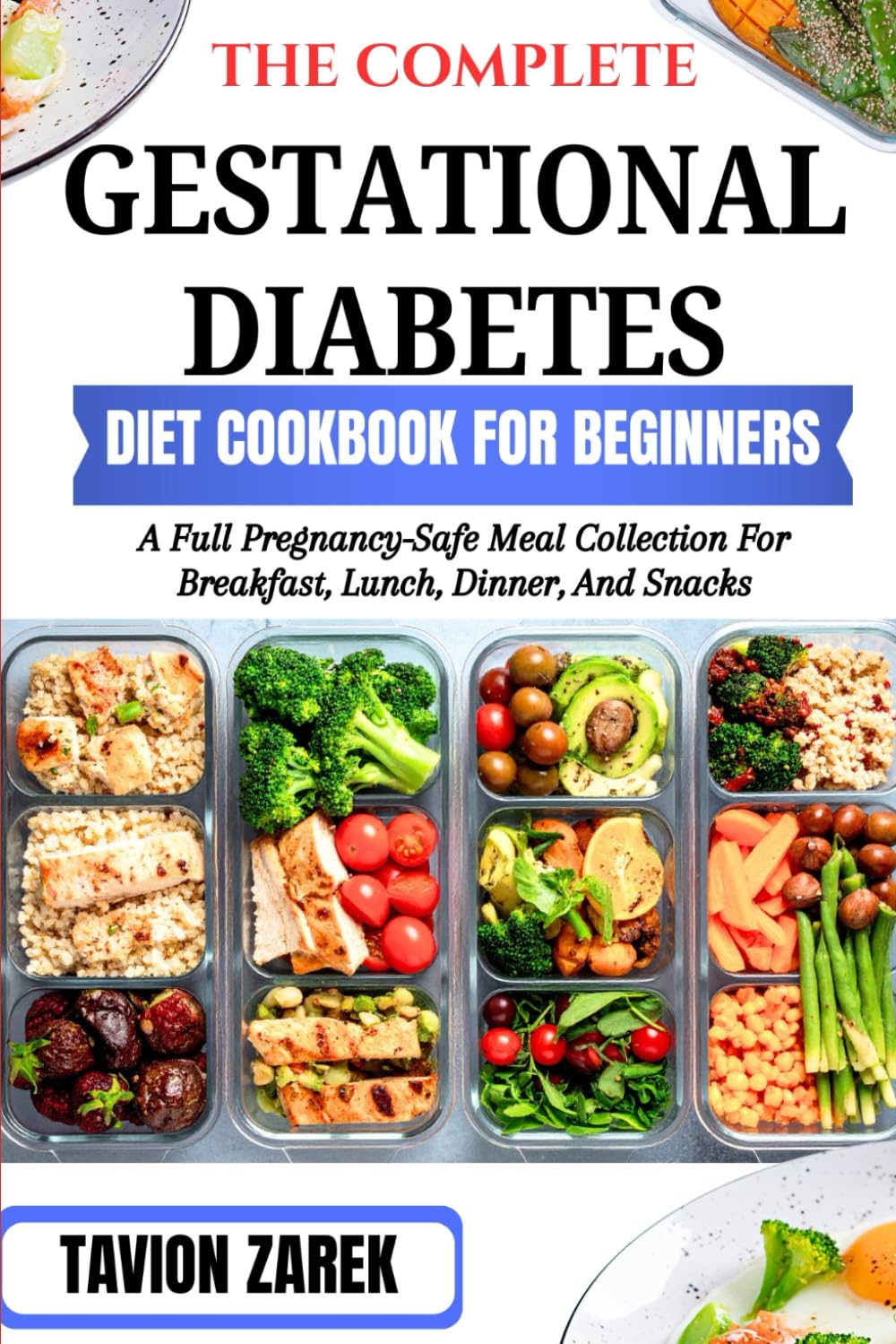 THE COMPLETE GESTATIONAL DIABETES DIET COOKBOOK FOR BEGINNERS: A Full Pregnancy-Safe Meal Collection For Breakfast, Lunch, Dinner, And Snacks