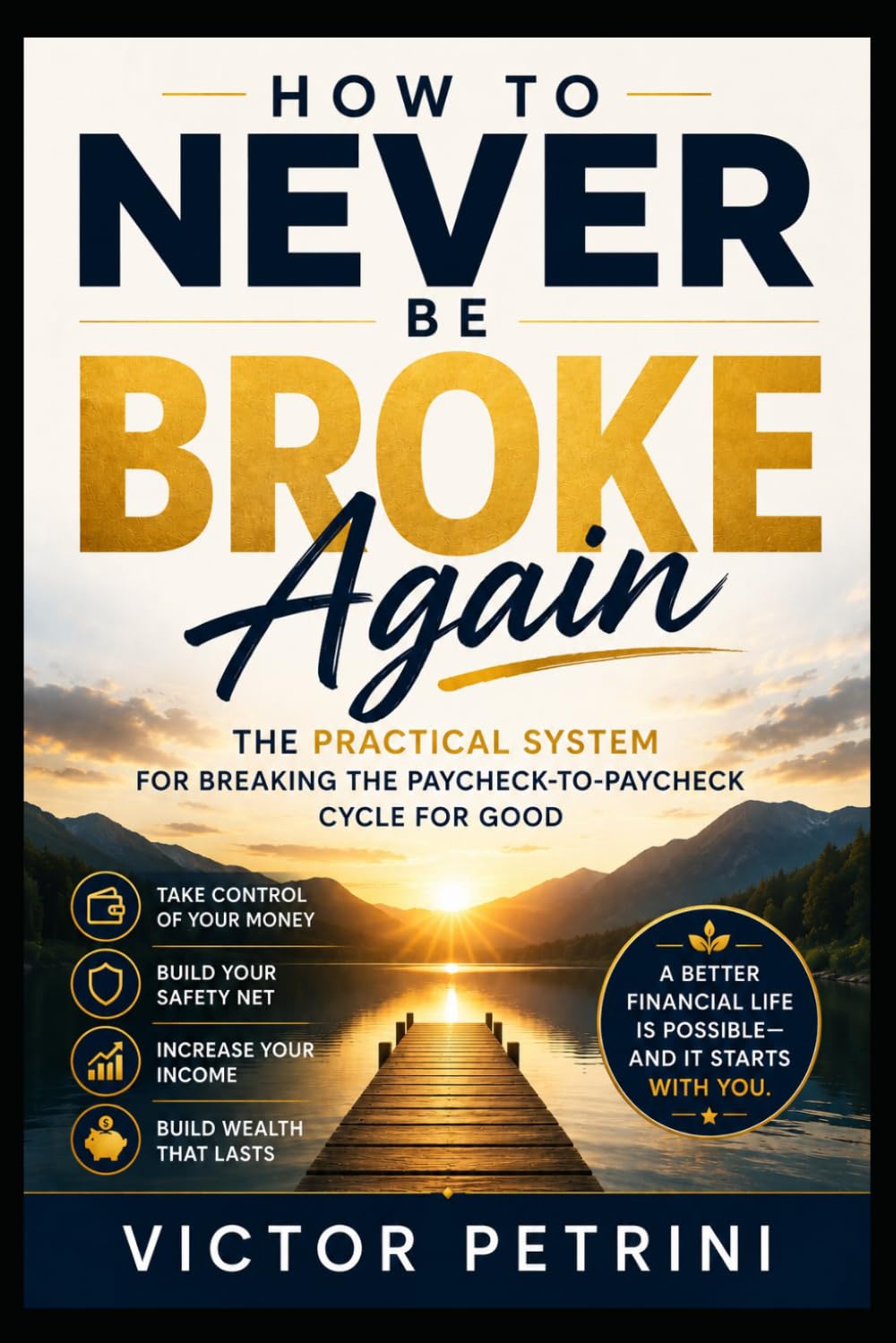 How to Never Be Broke Again: The Practical System for Breaking the Paycheck-to-Paycheck Cycle for Good