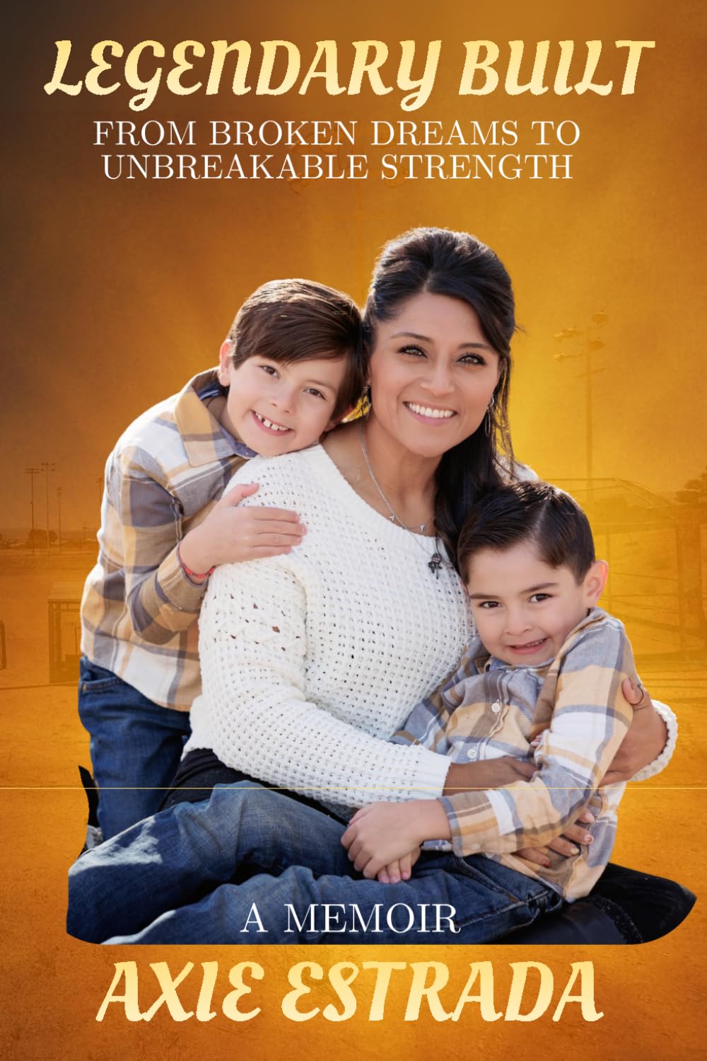 Legendary Built: From Broken Dreams to Unbreakable Strength: A Mother’s Journey of Survival, Healing, and Legacy