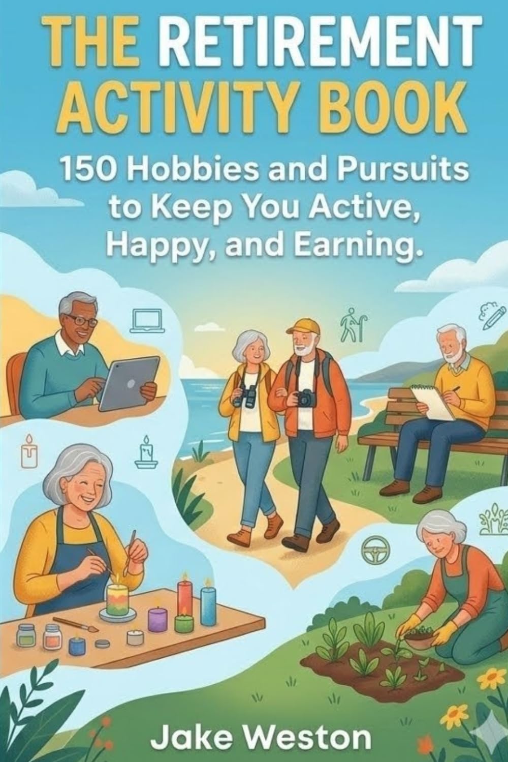 THE RETIREMENT ACTIVITY BOOK: 150 Hobbies and Pursuits to Keep You Active, Happy, and Earning