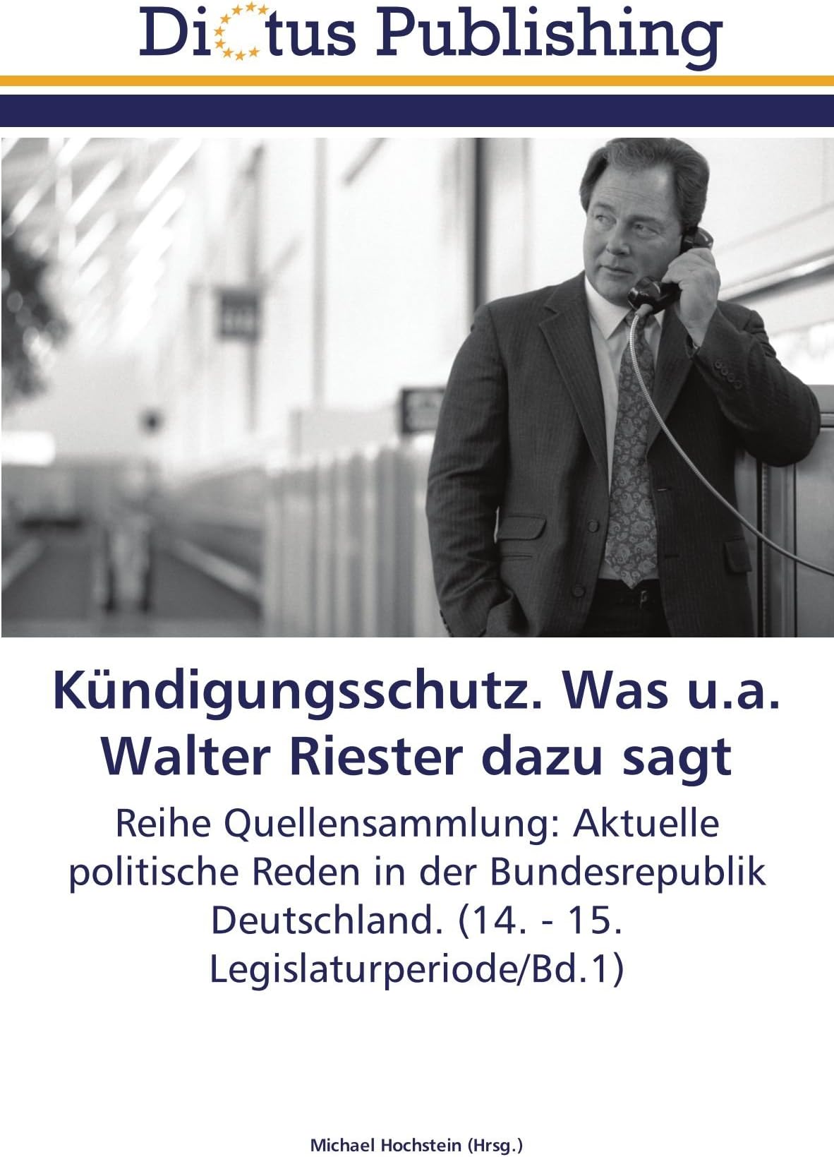 Kündigungsschutz. Was u.a. Walter Riester dazu sagt: Reihe Quellensammlung: Aktuelle politische Reden in der Bundesrepublik Deutschland. (14. - 15. Legislaturperiode/Bd.1)