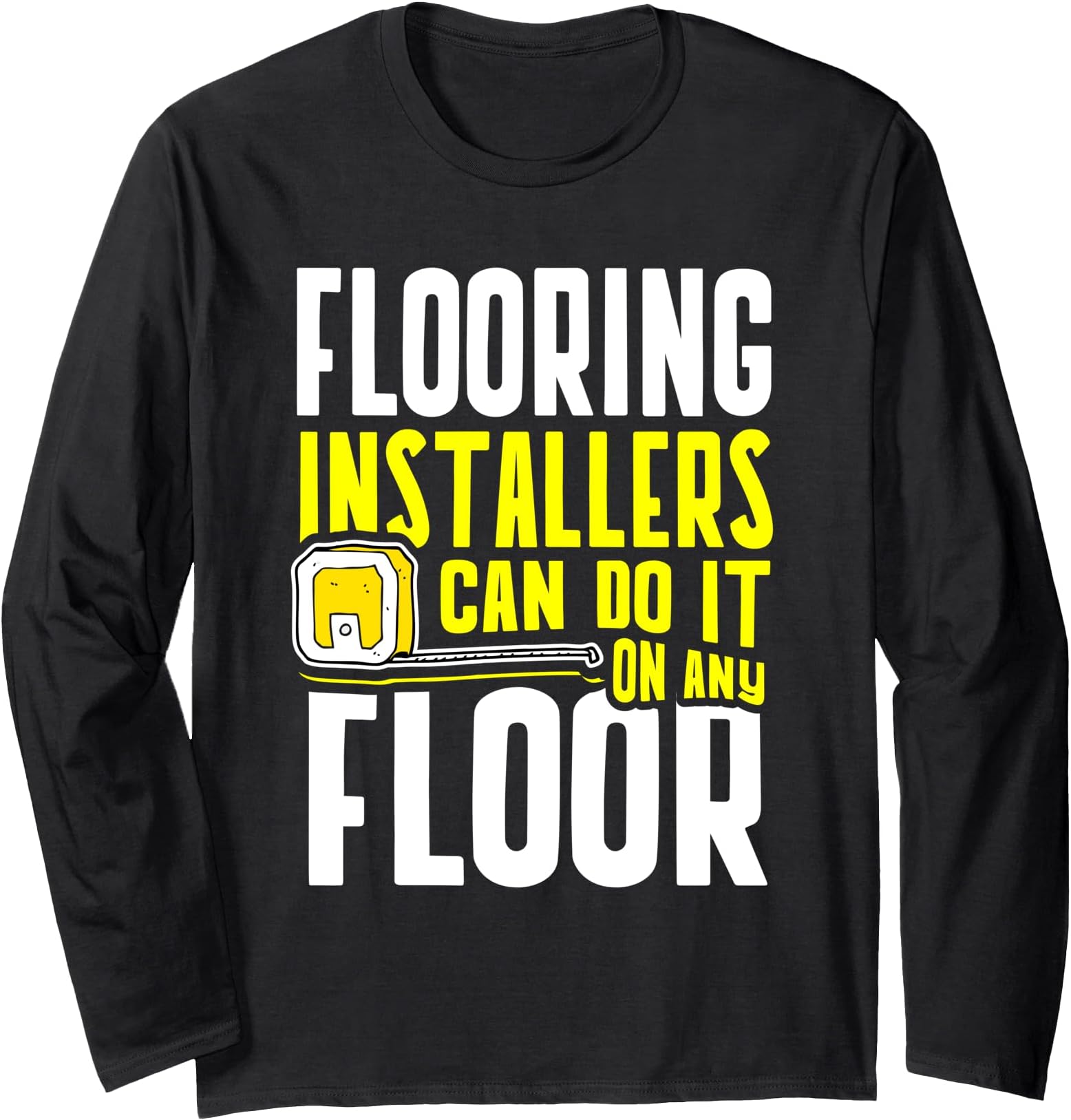 Flooring Installer - Carpet Installer MerchCan do it on any floor - flooring installer Long Sleeve T-Shirt