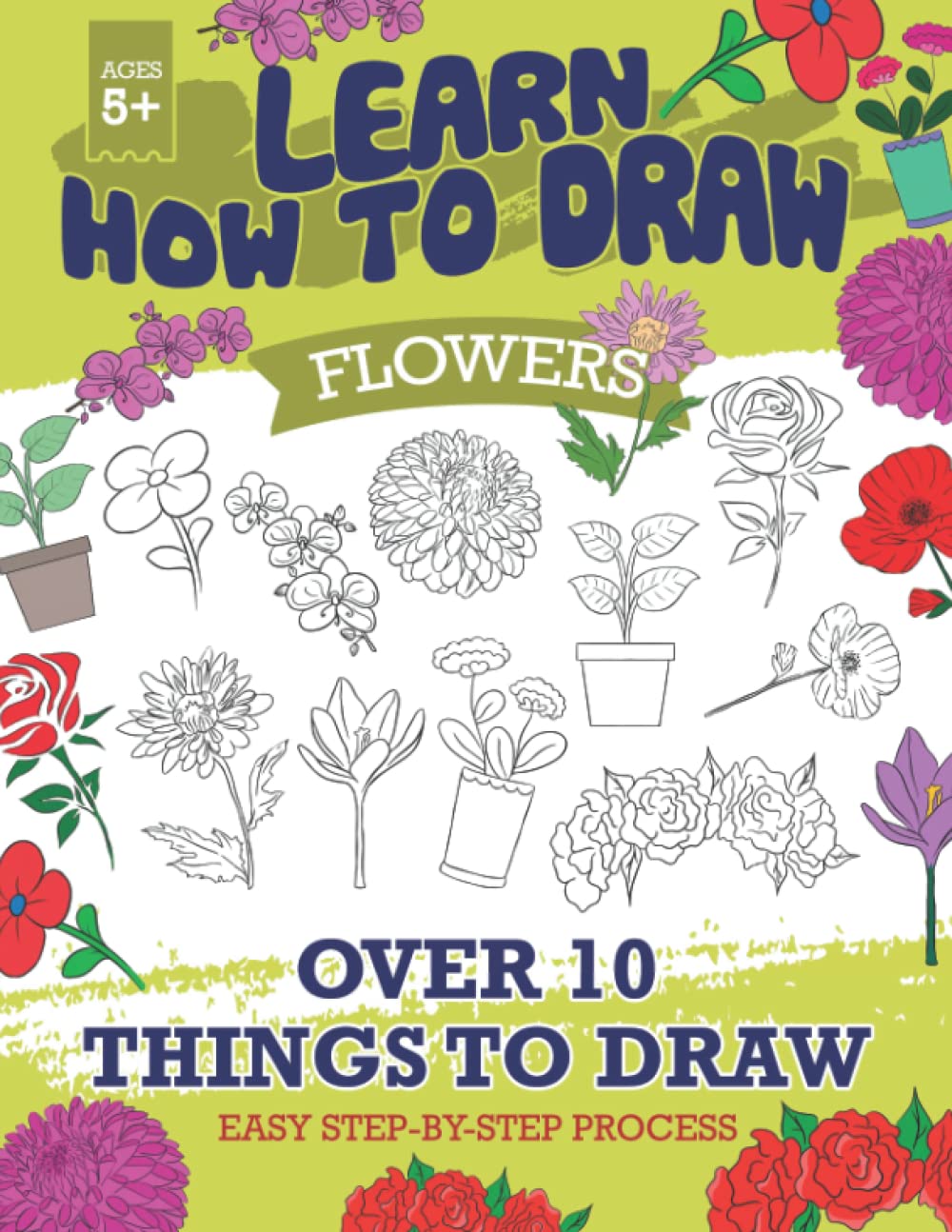 How To Draw Flowers: Over 100 Pages Detailed Tutorials For Drawing And Coloring Design All Flowers For Beginners and All Fans