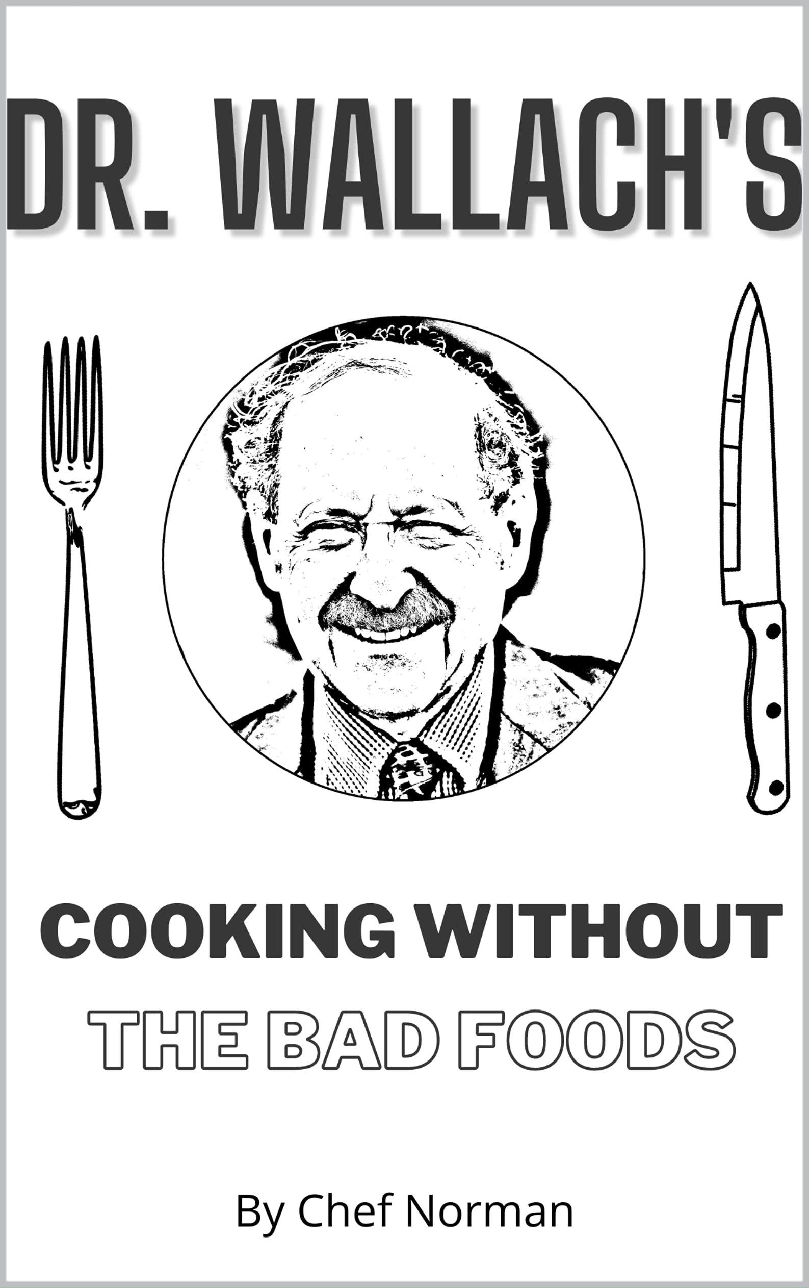 Dr Wallach's Cooking Without The Bad Foods