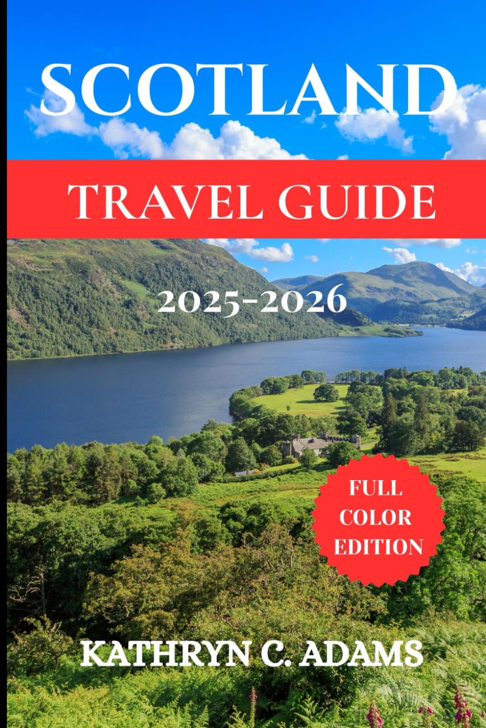 SCOTLAND TRAVEL GUIDE 2025-2026: Explore the Scottish Highlands, Edinburgh, Isle of Skye, Castles, Loch Ness, and Hidden Gems with Expert Tips, Itineraries, and Local Secrets
