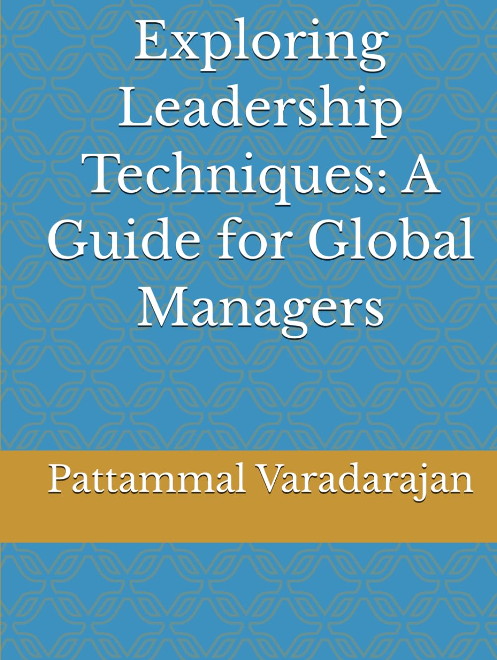 Exploring Leadership Techniques: A Guide for Global Managers (Essentials of Entrepreneurial Skills)