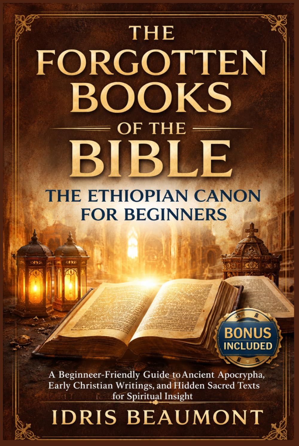 The Forgotten Books of the Bible: The Ethiopian Canon for Beginners: A Beginner-Friendly Guide to Ancient Apocrypha, Early Christian Writings, and Hidden Sacred Texts for Spiritual Insight