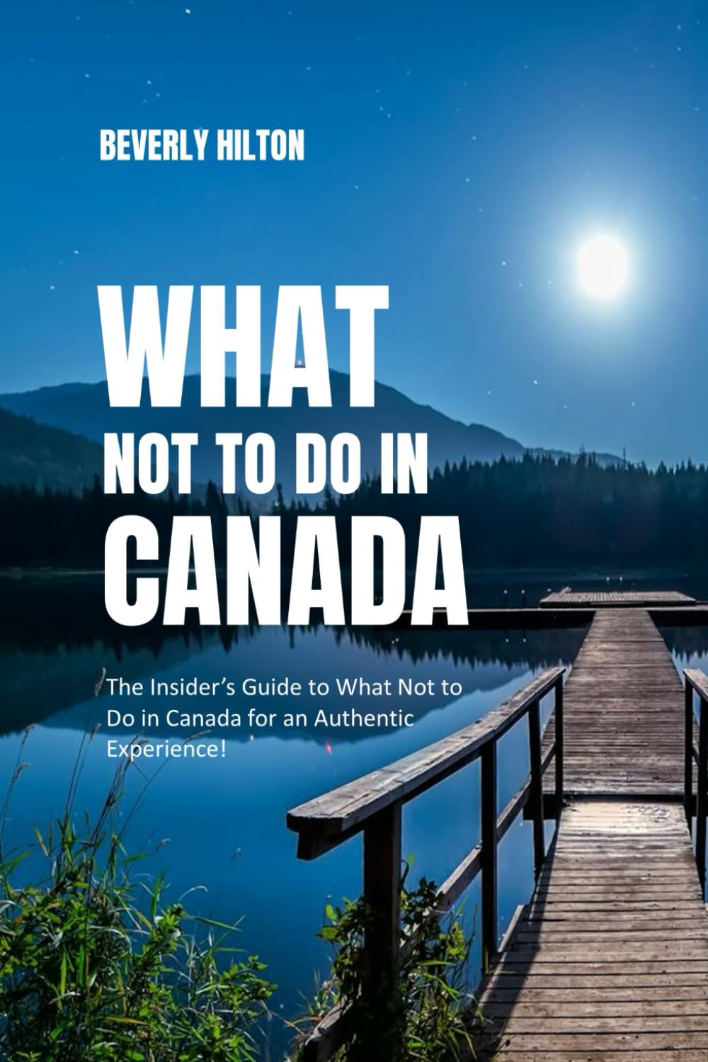 What not to do in Canada: Save Time, Money, and Stress! (What Not To Do - And What To Do Travel Guides)