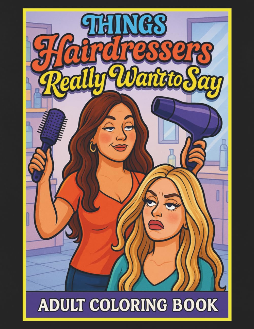 Things Hairdressers Really Want to Say Adult Coloring Book: 50 Hilarious Coloring Pages, Great Gift for Stylists and Hairdressers