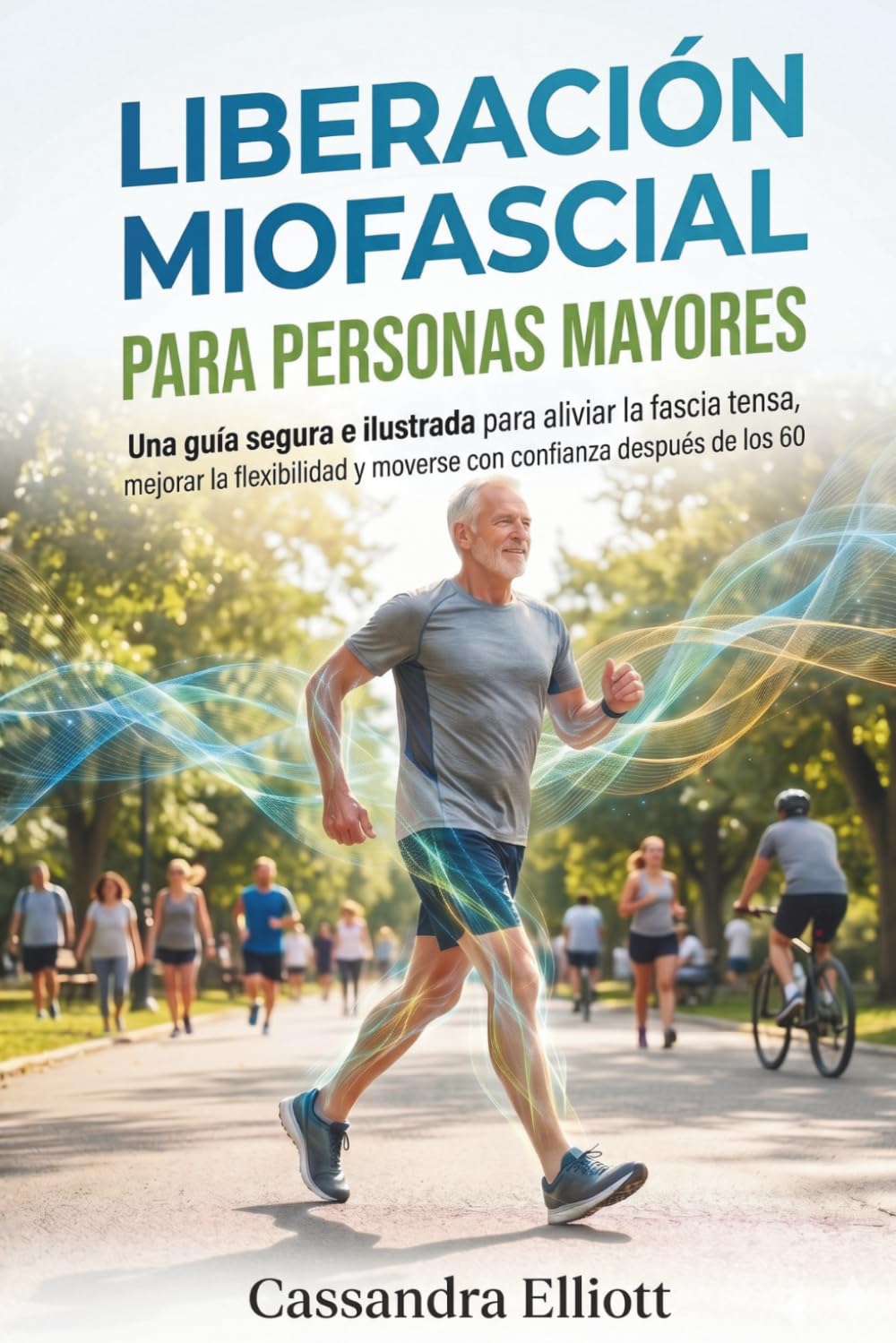 LIBERACIÓN MIOFASCIAL PARA PERSONAS MAYORES: Una guía segura e ilustrada para aliviar la fascia tensa, mejorar la flexibilidad y moverse con confianza después de los 60