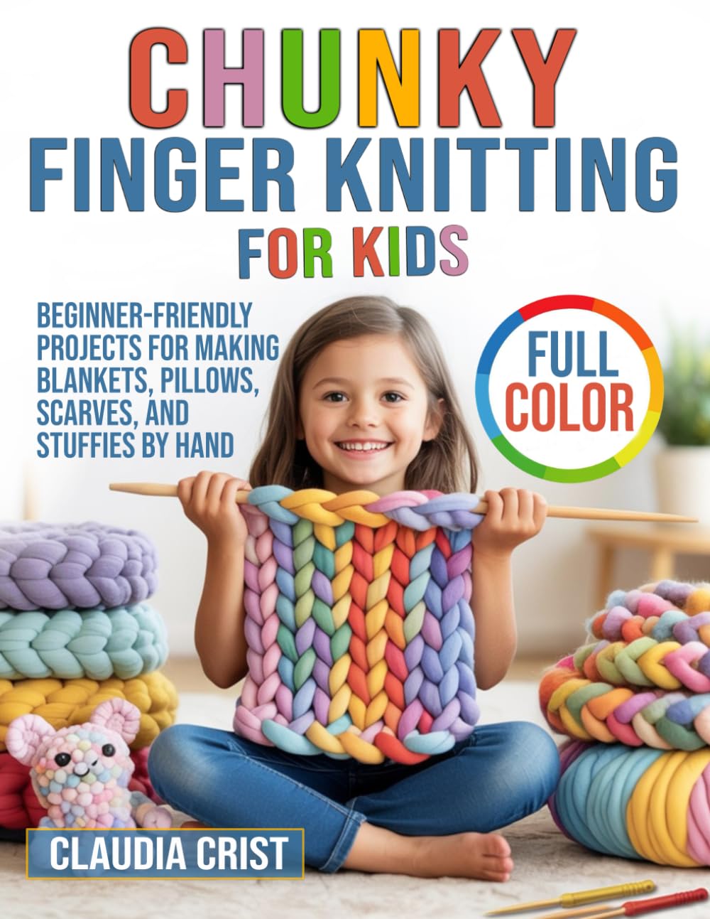 Chunky Finger Knitting For Kids: Beginner-Friendly Projects for Making Blankets, Pillows, Scarves, and Stuffies by Hand
