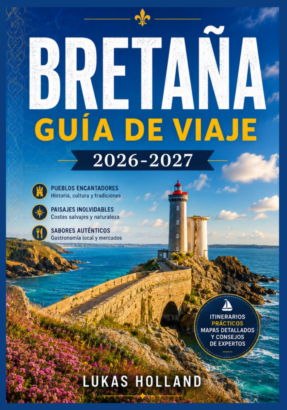 BRETAÑA GUÍA DE VIAJE 2026-2027: Una guía completa de las ciudades medievales, las islas mareales y la escarpada costa de Finisterre.