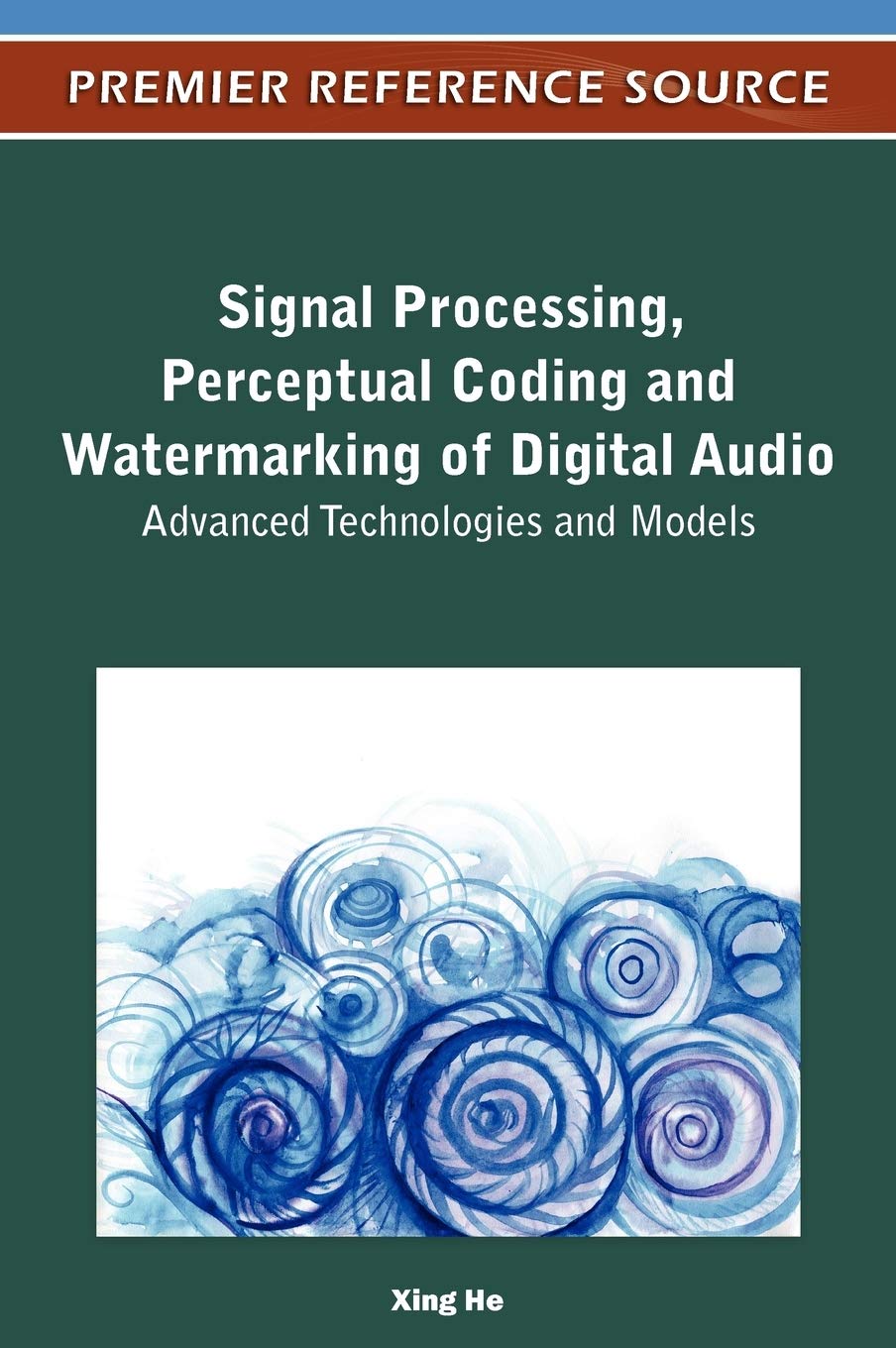 Signal Processing, Perceptual Coding and Watermarking of Digital Audio: Advanced Technologies and Models (Premier Reference Source)