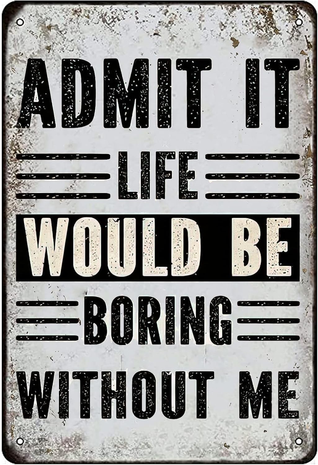 SMAZDFXX Admit It Life Would Be Boring Without Me Vintage Metal Sign Motivational Poster Iron Painting Plaque for Home Garden Yard Bar Pub Outdoor Man Cave Room Door Decor 5.5"x8"