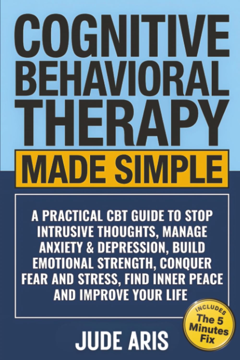 Cognitive Behavioral Therapy Made Simple (The Behavioral Change Series)