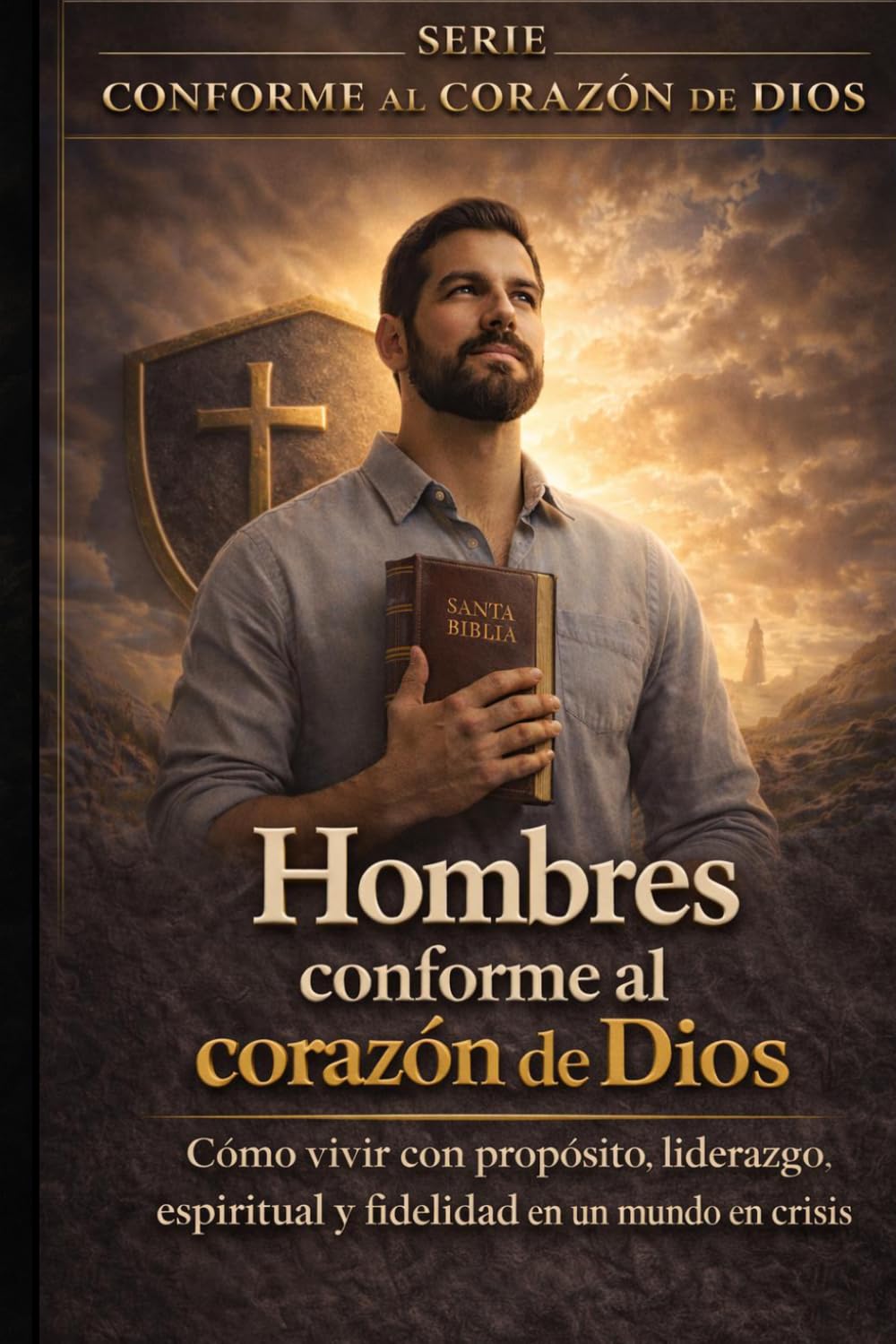 HOMBRES CONFORME AL CORAZÓN DE DIOS: MANUAL DE MASCULINIDAD Y AUTORIDAD BÍBLICA