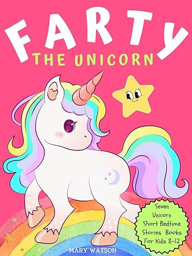 Farty The Unicorn: Seven Unicorn Fantasy Bedtime Stories for Kids 8-12: Tales of Epic Adventures with Moral Lessons to Boost Confidence and Self-Belief ... Bedtime Stories Books For Kids 8-12)
