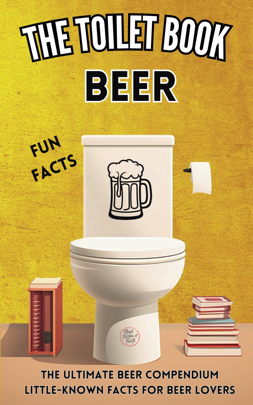 The Toilet Book - Beer: The Ultimate Beer Compendium Little-Known Facts for Beer Lovers: 5