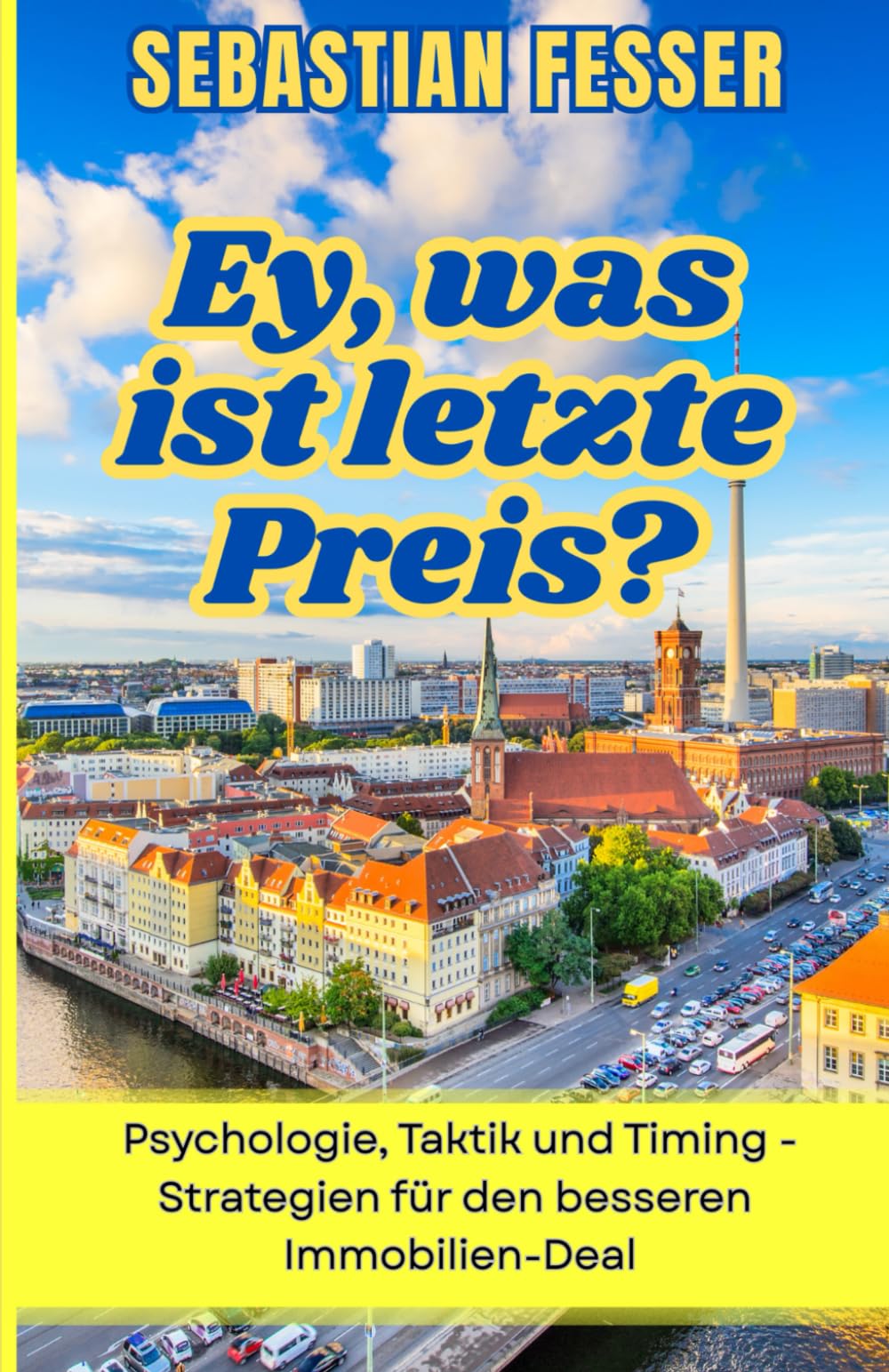 Ey, was ist letzte Preis?: Psychologie, Taktik und Timing - Strategien für den besseren Immobilien-Deal