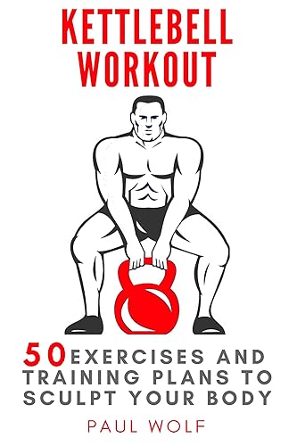 Kettlebell Workout 50 exercises and training plans to sculpt your body
