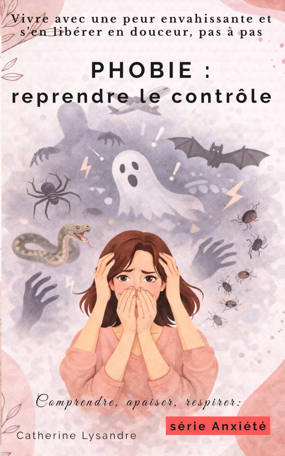 Phobie : reprendre le contrôle: Vivre avec une peur envahissante et s’en libérer en douceur, pas à pas (Comprendre, apaiser, respirer)
