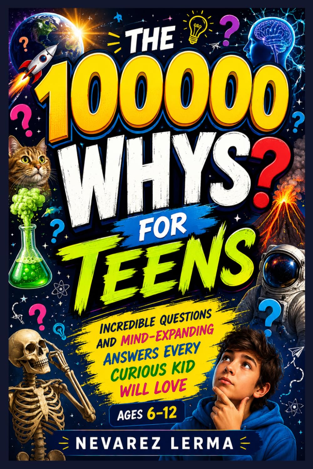 THE 100000 WHYS FOR TEENS: Incredible Questions and Mind-Expanding Answers Every Curious Kid Will Love Ages 6–12