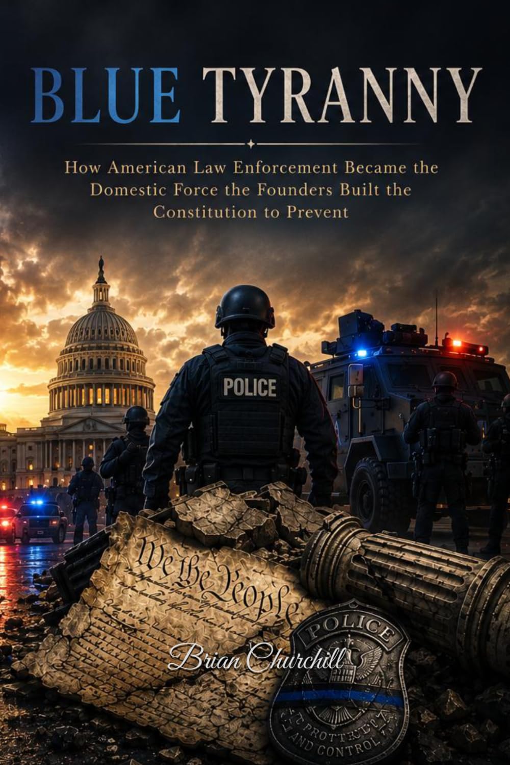 Blue Tyranny: How American Law Enforcement Became the Domestic Force the Founders Built the Constitution to Prevent (The Broken Republic Series)