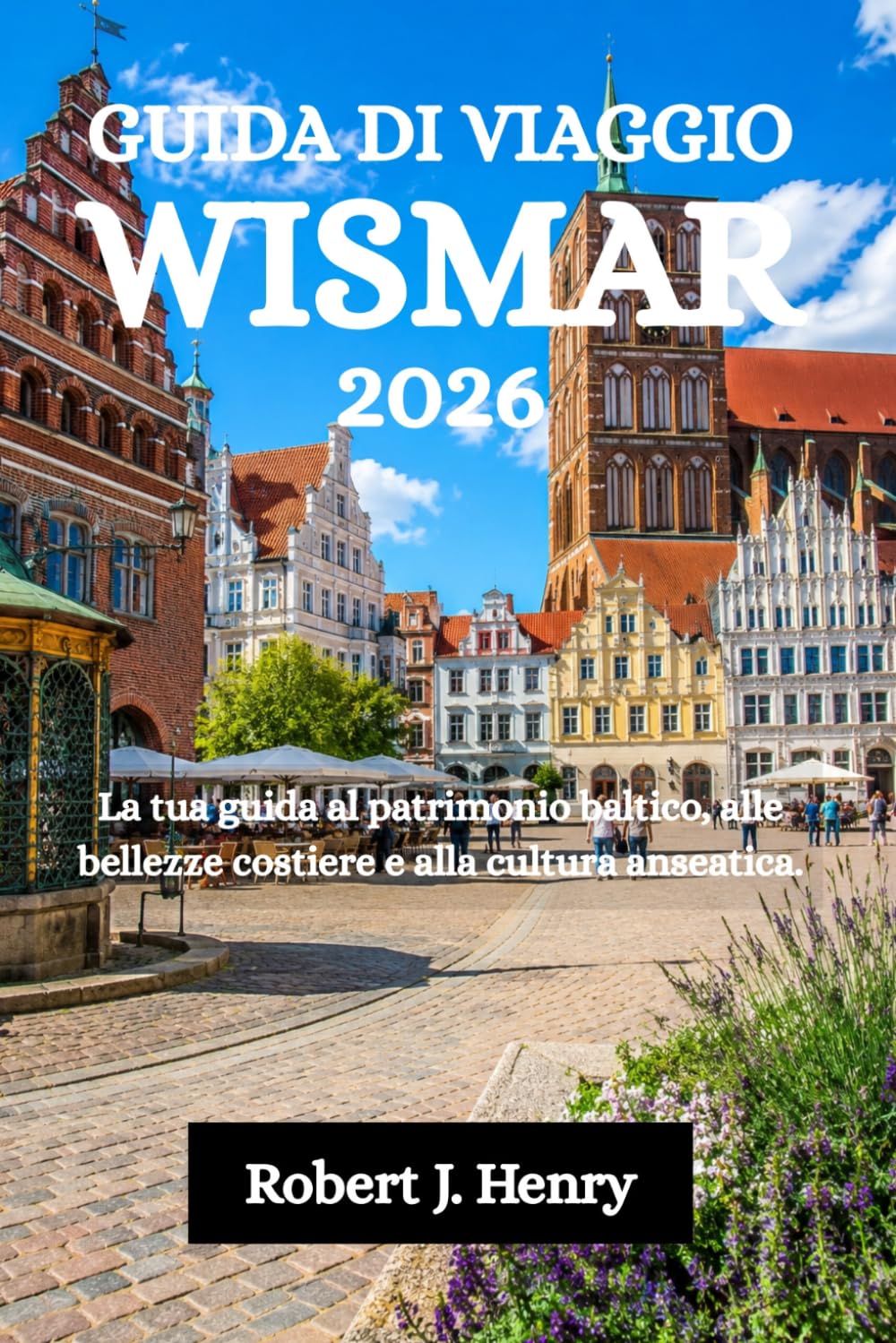 GUIDA DI VIAGGIO WISMAR 2026: La tua guida al patrimonio baltico, alle bellezze costiere e alla cultura anseatica.