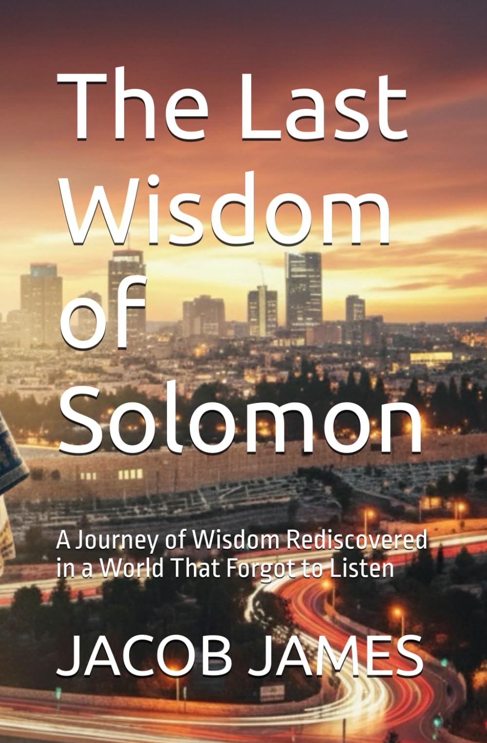 The Last Wisdom of Solomon: A Journey of Wisdom Rediscovered in a World That Forgot to Listen