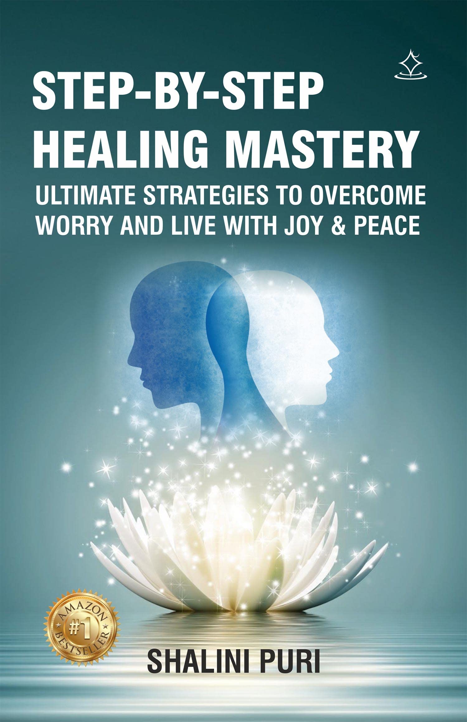 STEP-BY-STEP HEALING MASTERY - ULTIMATE STRATEGIES TO OVERCOME WORRY AND LIVE WITH JOY & PEACE