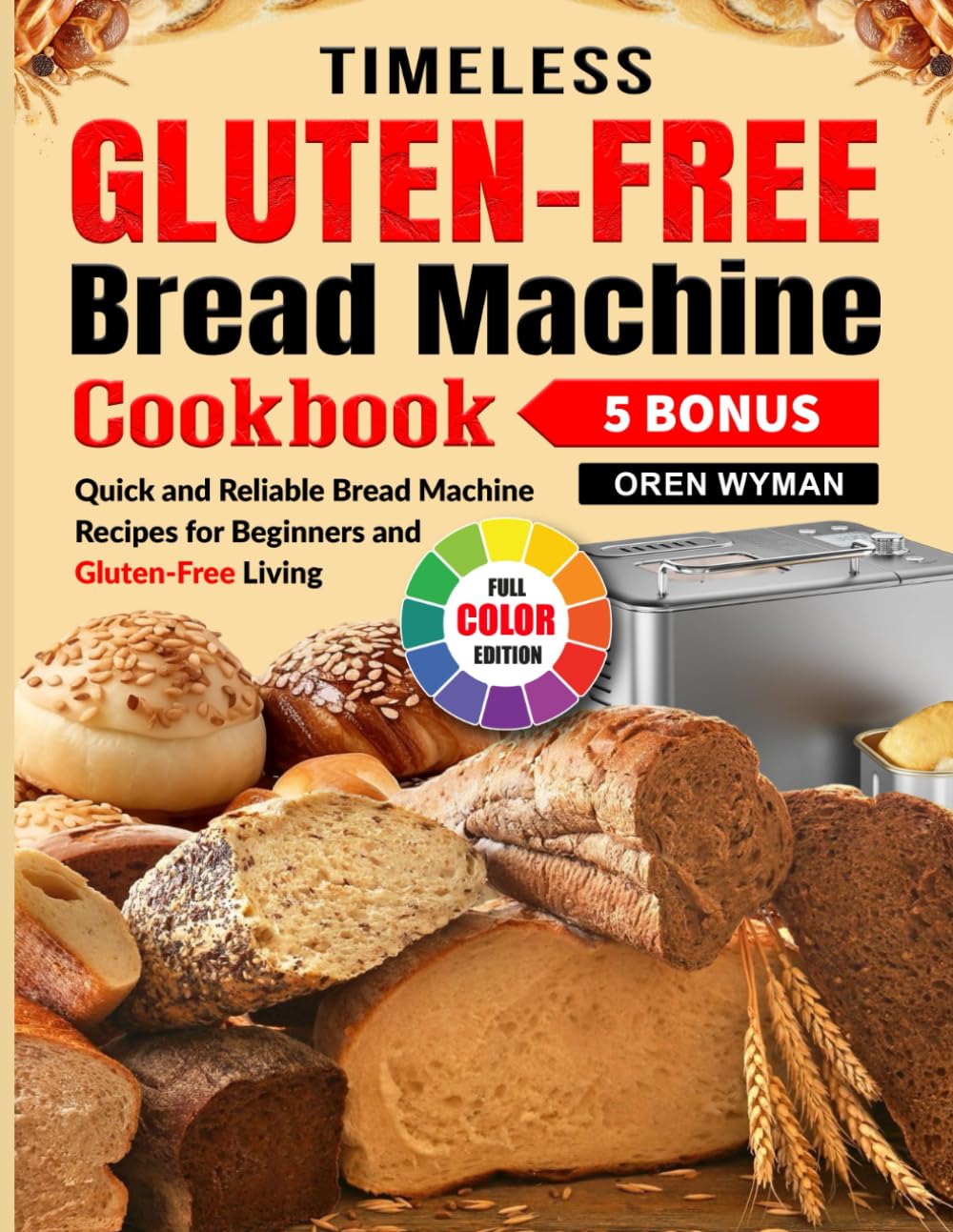 Timeless Gluten-Free Bread Machine Cookbook: Quick and Reliable Bread Machine Recipes for Beginners and Gluten-Free Living