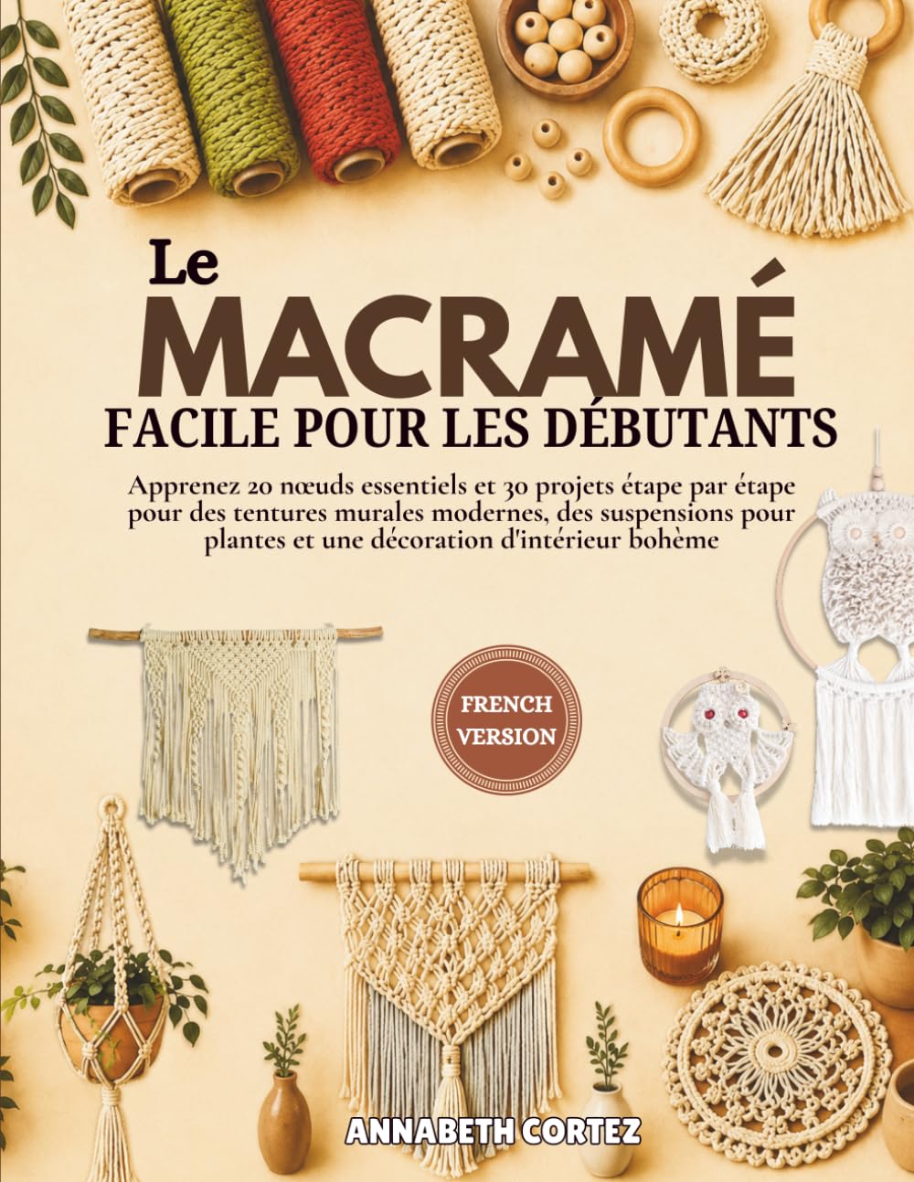 Le macramé facile pour les débutants: Apprenez 20 nœuds essentiels et 30 projets étape par étape pour des tentures murales modernes, des suspensions pour plantes et une décoration d'intérieur bohème