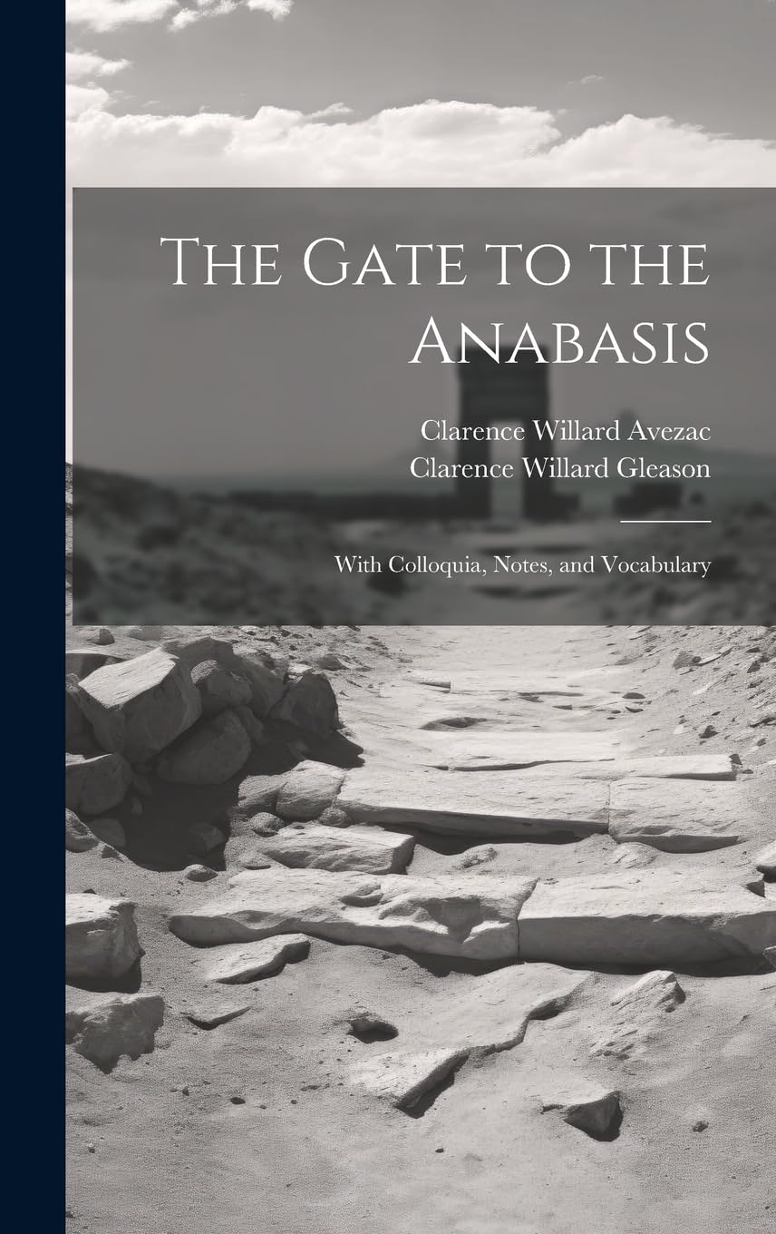 The Gate to the Anabasis: With Colloquia, Notes, and Vocabulary      Hardcover – July 18, 2023