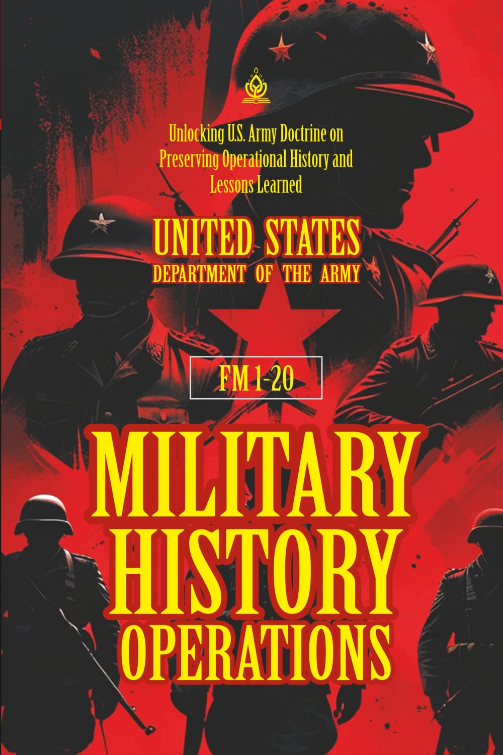 FM 1-20 Military History Operations: [Annotated] Unlocking U.S. Army Doctrine on Preserving Operational History and Lessons Learned