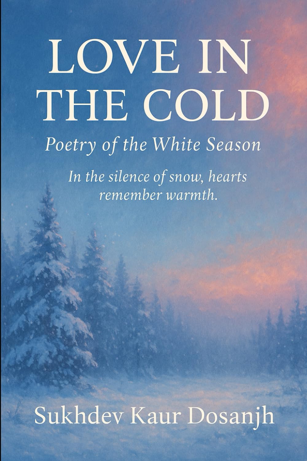 LOVE IN THE COLD - POETRY OF THE WHITE SNOW: PUNJABI and ENGLISH - A Bilingual Journey Through Winter and Love: 1 (LOVE IN THE COLD - Poetry in Punjabi and English)