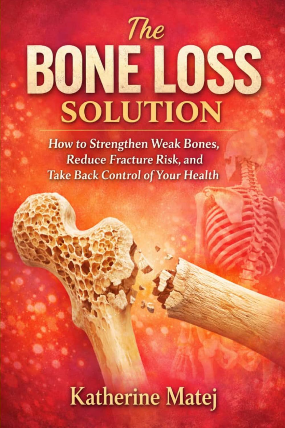 The Bone Loss Solution: How to Strengthen Weak Bones, Reduce Fracture Risk, and Take Back Control of Your Health