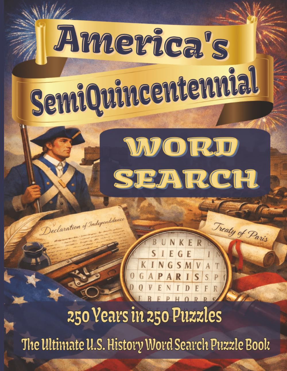 America’s Semi Quincentennial Word Search: 250 Years in 250 Puzzles, The Ultimate U.S. History Word Search Puzzle Book (Happy 250th Birthday America: A Celebration of Liberty and Legacy)