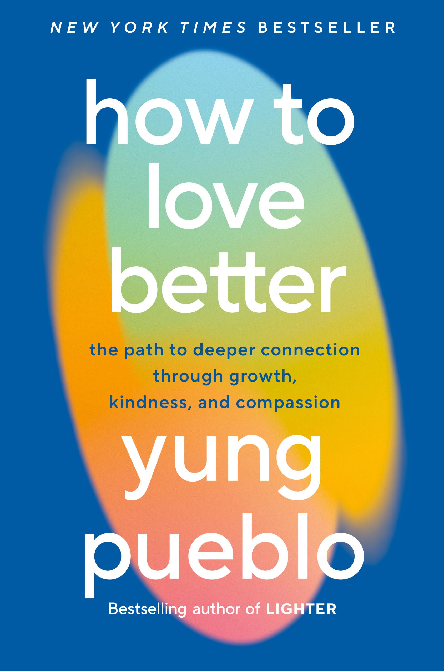 How to Love Better: The Path to Deeper Connection Through Growth, Kindness, and Compassion