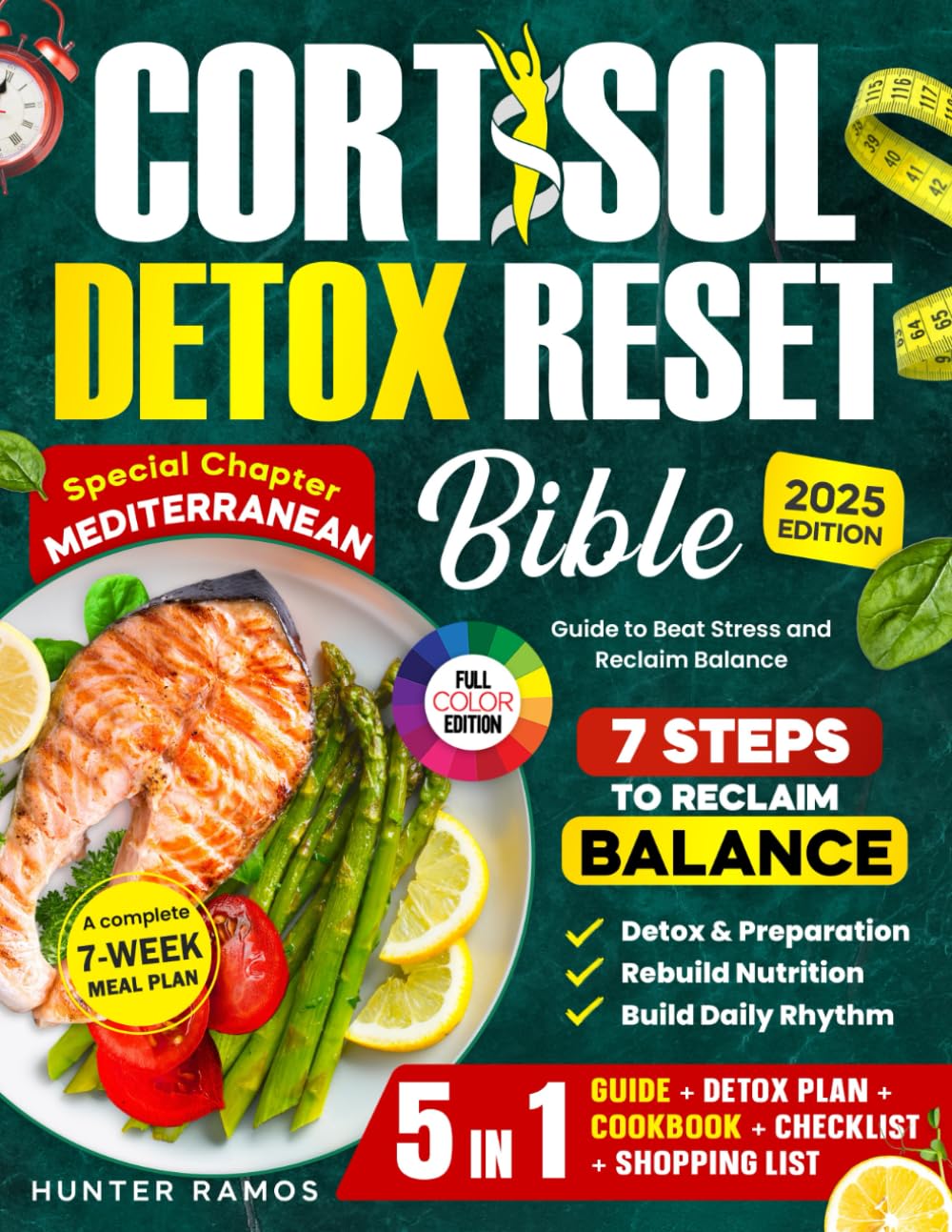 Cortisol Detox Reset Bible: The 5-in-1 Guide to Beat Stress and Reclaim Balance with 7 Steps, a 7-Week Meal Plan, Special Chapter Mediterranean, Full-Color Recipes, and Wellness Checklists