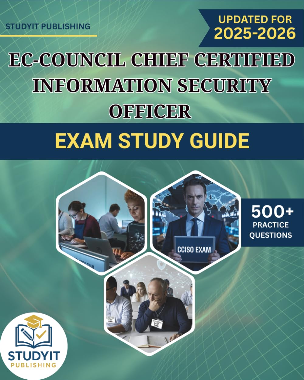 EC-COUNCIL CHIEF CERTIFIED INFORMATION SECURITY OFFICER EXAM STUDY GUIDE 2025-2026: Comprehensive Prep Manual with 500+ Practice Questions Covering the ECCOUNCIL CCISO 2025 Exam Objectives