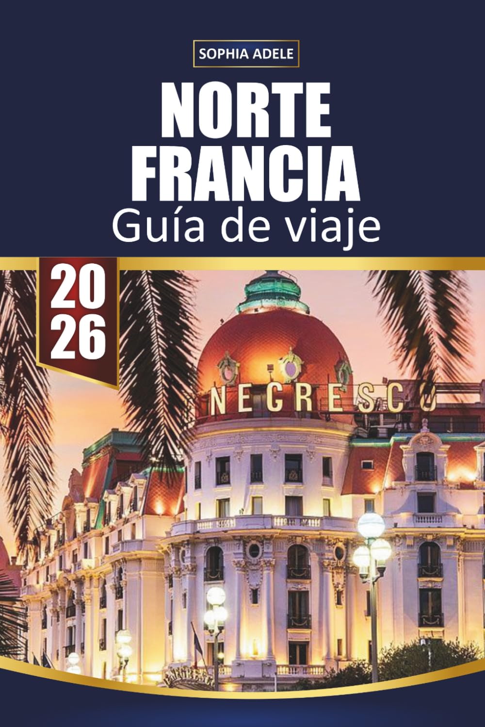 GUÍA DE VIAJE NORTE FRANCIA 2026: Lugares destacados de Normandía, Lille y Champaña, pueblos costeros, ciudades históricas, viajes panorámicos por carretera e itinerarios fáciles