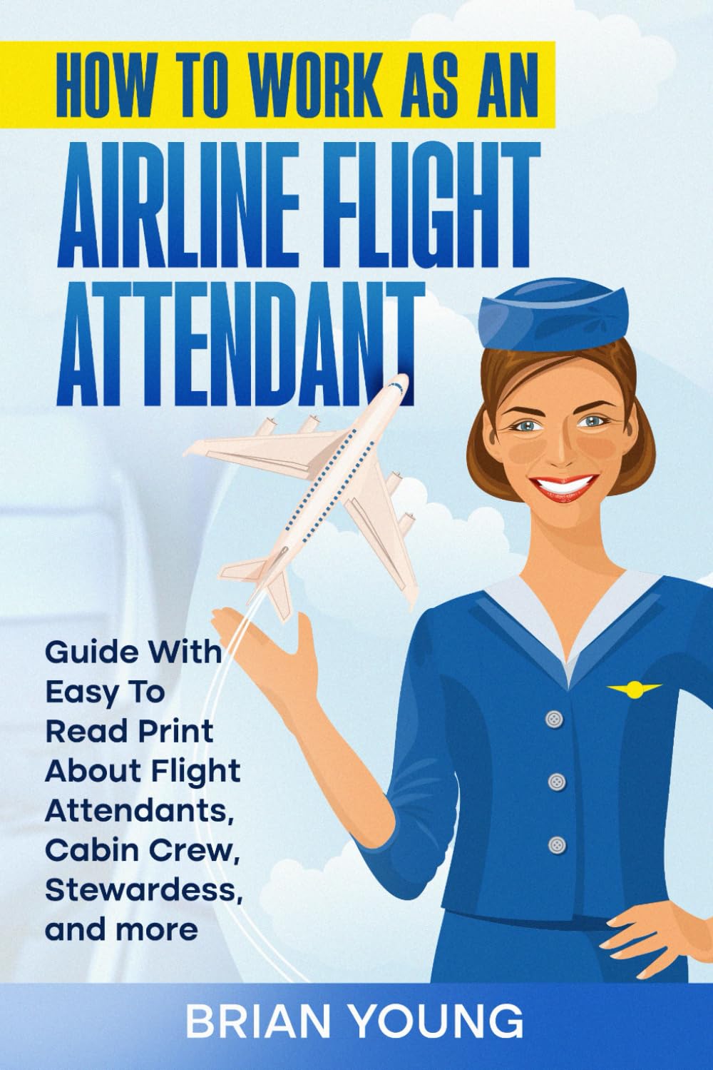 How To Work As An Airline Flight Attendant: Guide With Easy To Read Print About Flight Attendants, Cabin Crew, Stewardess, and more ] 6 x 9 inches ... Aviation Lovers, and Airline Enthusiasts.