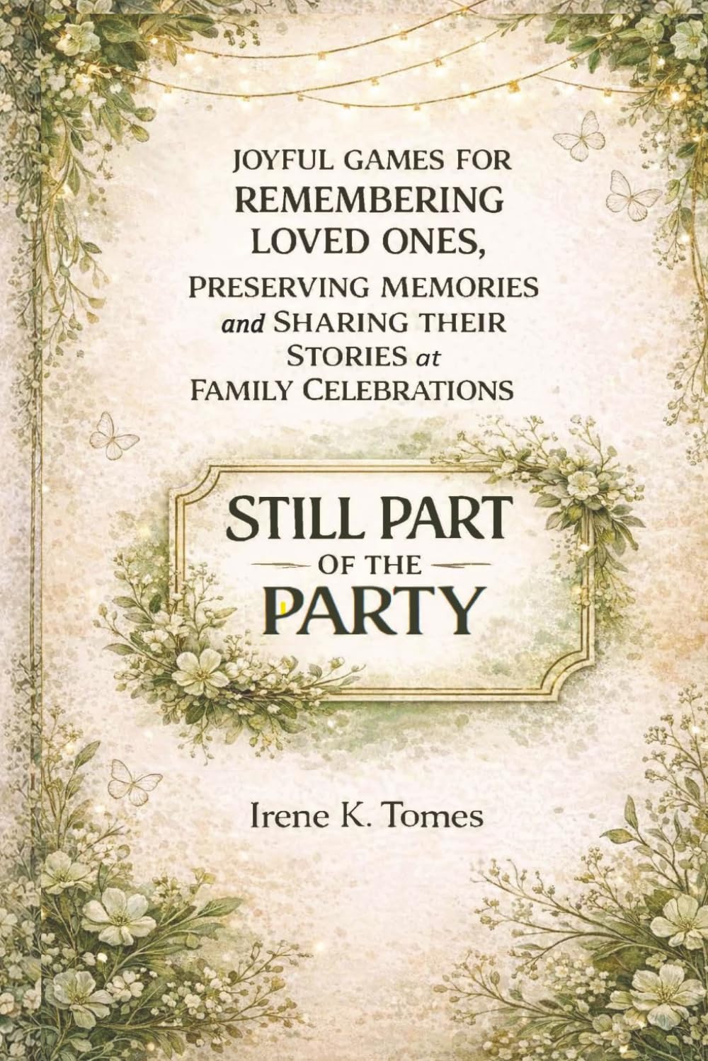 STILL PART OF THE PARTY: Joyful Games For Remembering Loved Ones, Preserving Memories and Sharing Their Stories at Family Celebrations