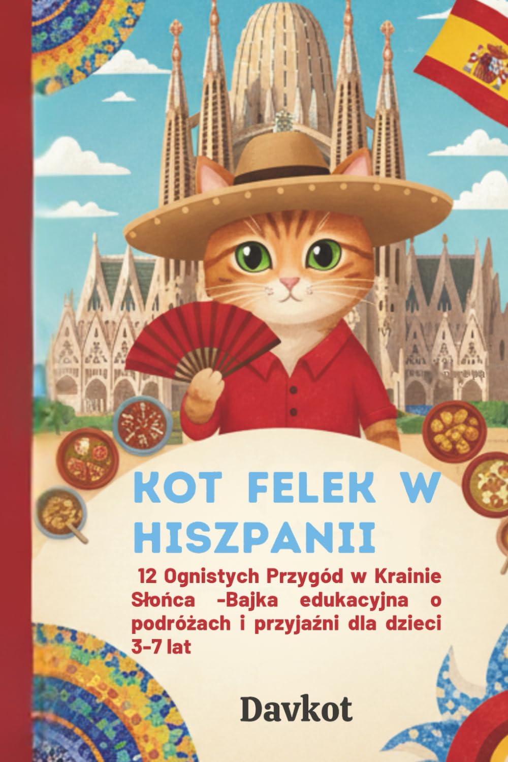 Kot Felek w Hiszpanii: 12 Ognistych Przygód w Krainie Słońca -Bajka edukacyjna o podróżach i przyjaźni dla dzieci 3-7 lat (Felek the Cat’s Adventures)