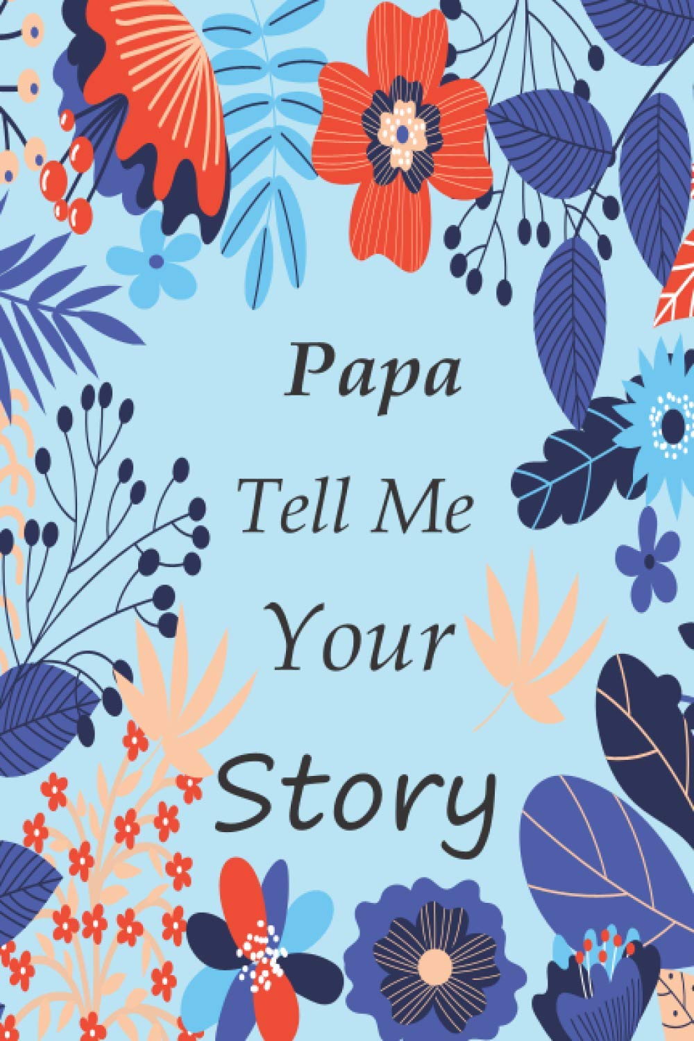 Papa tell me your story: Memory Journal (keepsake) Capturing your Own Papa's Precious Memories