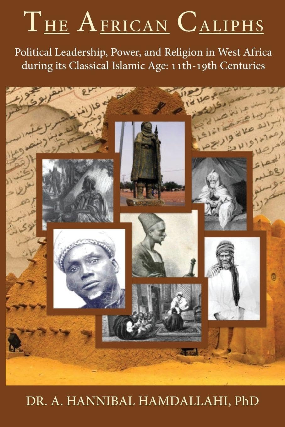 The African Caliphs: Political Leadership, Power, and Religion in West Africa during its Classical Islamic Age: 11th-19th Centuries