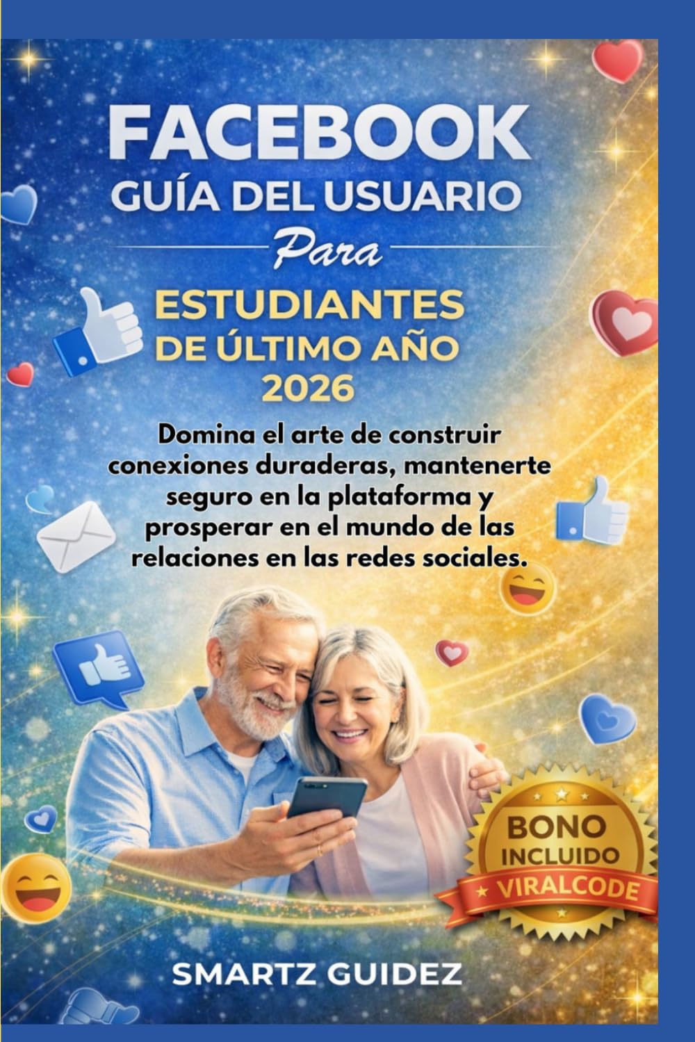 FACEBOOK GUÍA DEL USUARIO Para ESTUDIANTES DE ÚLTIMO AÑO 2026: Domina el arte de construir conexiones duraderas, mantenerte seguro en la plataforma y ... de las relaciones en las redes sociales.